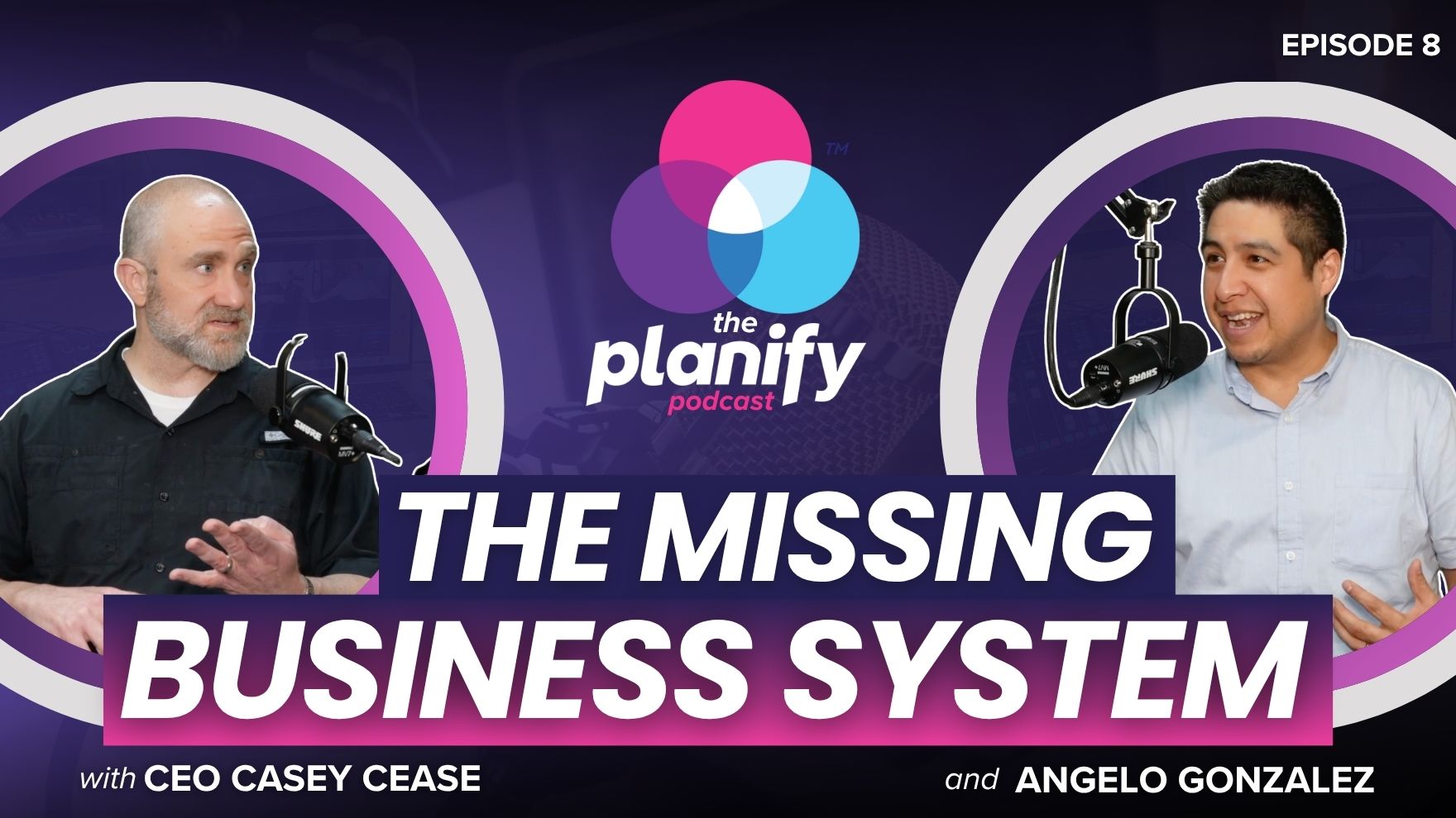 Planify Podcast Episode 8 thumbnail featuring CEO Casey Cease and Angelo Gonzalez with the title The Missing Business System